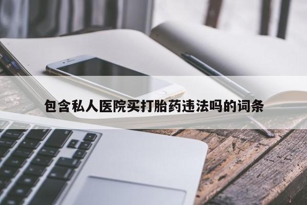 打胎药如何购买包含私人医院买打胎药违法吗的词条