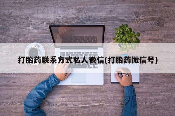 打胎药如何购买打胎药联系方式私人微信(打胎药微信号)