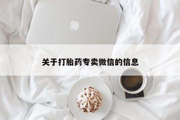 打胎药如何购买关于打胎药专卖微信的信息