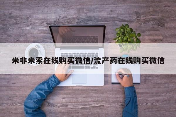 打胎药如何购买米非米索在线购买微信/流产药在线购买微信