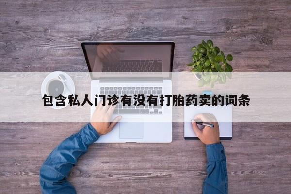 打胎药如何购买包含私人门诊有没有打胎药卖的词条