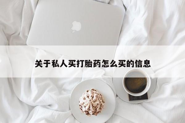 打胎药如何购买关于私人买打胎药怎么买的信息