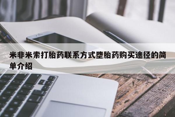 打胎药如何购买米非米索打胎药联系方式堕胎药购买途径的简单介绍